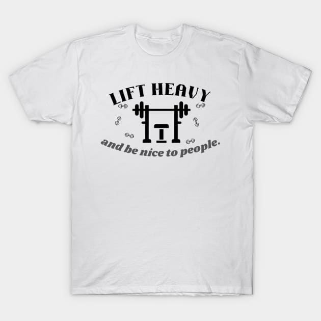 Lift heavy and be nice to people Quote T-Shirt by Motivational.quote.store